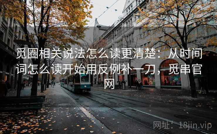 觅圈相关说法怎么读更清楚：从时间词怎么读开始用反例补一刀，觅串官网
