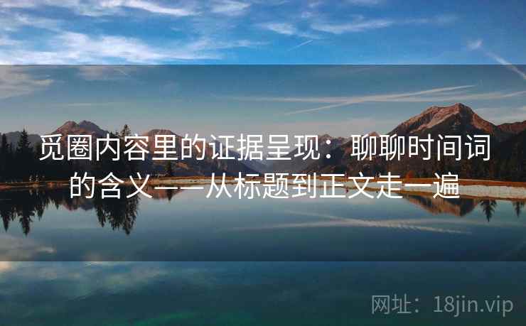 觅圈内容里的证据呈现:聊聊时间词的含义——从标题到正文走一遍